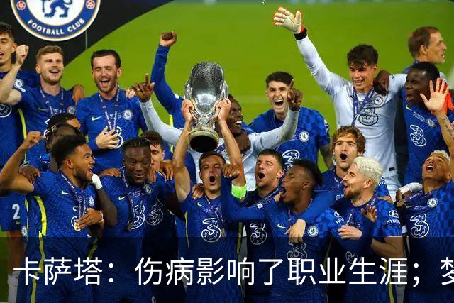 卡萨塔：伤病影响了职业生涯；梦想是重返意甲完成百场里程碑